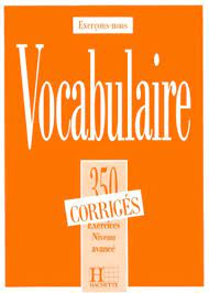 Vocabulaire : 350 exercices, textes et glossaires - Niveau avancé - Corrigés
