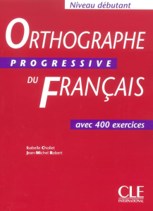 Orthographe progressive du français avec 400 exercices : Niveau débutant