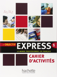 Objectif Express 1 : le monde professionnel en français - cahier d'activités - A1/A2
