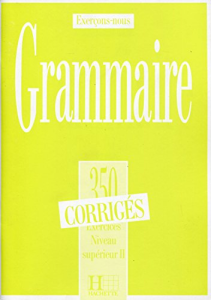Grammaire : 350 Exercices - Niveau Supérieur II - Corrigés