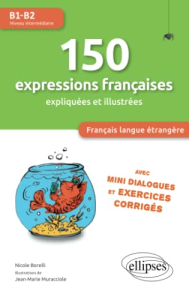 150 expressions françaises B1- B2 : expliquées et illustrées