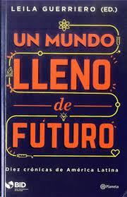 Un mundo lleno de futuro : diez crónicas de américa latina