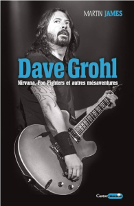 Dave Grohl : Nirvana, Foo Fighters et autres mésaventures