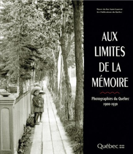 Aux Limites De La Memoire : photographies Du Quebec (1900-1930)